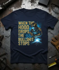 T-shirt with "When The Hood Drops The Bullshit Stops" text and a graphic of a welder at work