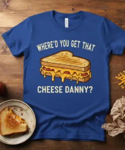 Where'd You Get That Cheese Danny? text with a gooey grilled cheese sandwich graphic on a blue t-shirt