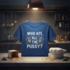 Blue t-shirt with white text "WHO ATE ALL THE PUSSY?" and cartoon cats holding cake slices