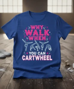 Why Walk When You Can Cartwheel quote with gymnastics poses on a blue t-shirt