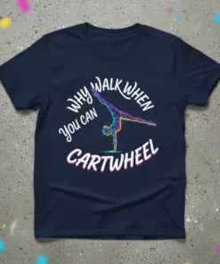 T-shirt with the quote "Why Walk When You Can Cartwheel" and a stylized gymnast performing a cartwheel