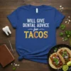 Blue t-shirt with white and yellow text that reads "WILL GIVE DENTAL ADVICE for TACOS" for dental professionals