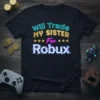 Roblox gamer t-shirt with the text "Will Trade MY SISTER For Robux" in neon and pixelated fonts