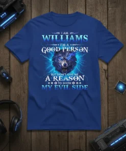 T-shirt with text "I Am Williams I'm a Good Person But Don't Give Me A Reason To Show My Evil