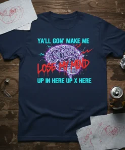 T-shirt with the quote "YA'LL GON' MAKE ME LOSE MY MIND UP IN HERE UP X HERE" and a neon