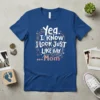 Yea. I KNOW I LOOK JUST LIKE MY ...Mom text design on a blue t-shirt with heart graphic