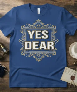 Yes Dear text in bold white letters with gold ornate border on a royal blue t-shirt