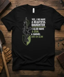 T-shirt design featuring the quote "Yes, I Do Have A Beautiful Daughter I Also Have A Gun, A Shovel and