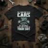 T-shirt with the quote "YES I KNOW HOW TO FIX CARS BUT THAT DOESN'T MEAN I WANT TO WORK ON
