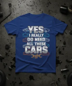 YES I REALLY DO NEED ALL THESE CARS text with car graphics on a blue t-shirt, automotive theme
