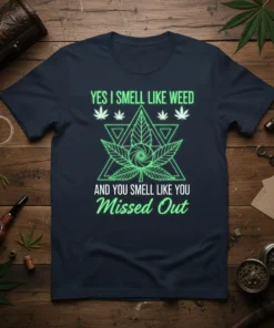 Yes I Smell Like Weed And You Smell Like You Missed Out quote on a navy t-shirt with a neon