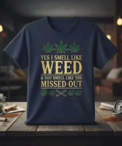 Yes I Smell Like Weed & You Smell Like You Missed Out quote on a navy t-shirt with green marijuana