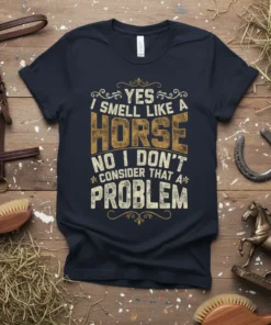 Dark t-shirt with text "YES I SMELL LIKE A HORSE NO I DON'T CONSIDER THAT A PROBLEM" in distressed vintage