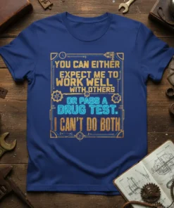 Funny quote t-shirt with text "You Can Either Expect Me To Work Well With Others Or Pass A Drug Test