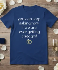 Navy t-shirt with white text "you can stop asking now if we are ever getting engaged" and engagement rings graphic