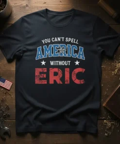 Patriotic t-shirt with text "YOU CAN'T SPELL AMERICA WITHOUT ERIC" in distressed red and blue lettering