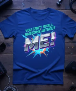 Blue t-shirt with "YOU CAN'T SPELL AWESOME WITHOUT ME!" graphic in metallic letters and neon outlines