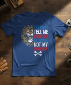 You Can't Tell Me What To Do You're Not My Daughter t-shirt with roaring lion and wrenches graphic