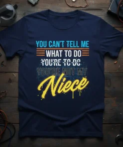 T-shirt with the quote "You Can't Tell Me What To Do You're Not My Niece" in bold, colorful typography on