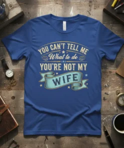Blue t-shirt with "You Can't Tell Me What To Do You're Not My Wife" text in vintage style font, featuring