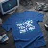 Blue t-shirt with white text "YOU CLICKED THAT LINK, DIDN'T YOU?" surrounded by circuit board graphics