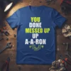 You Done Messed Up A-A-Ron funny mechanic quote on a blue t-shirt with gear graphic