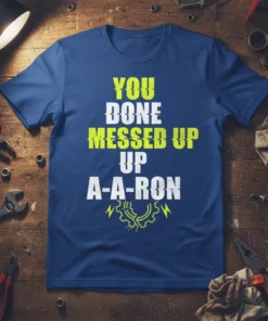You Done Messed Up A-A-Ron funny mechanic quote on a blue t-shirt with gear graphic