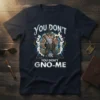 You DON'T you DON'T GNO-ME bold graphic design printed on comfortable cotton t-shirt