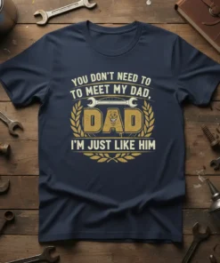 You Don't Need to Meet My Dad, Dad I'm Just Like Him quote t-shirt with wrench graphic and laurel wreath