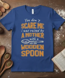 You don't SCARE ME i was raised by A MOTHER with a WOODEN SPOON quote on a blue t-shirt with
