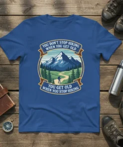 T-shirt with the quote "You Don't Stop Hiking When You Get Old You Get Old When You Stop Hiking" featuring