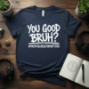 YOU GOOD BRUH? #MENTALHEALTHMATTERS bold graphic design printed on comfortable cotton t-shirt