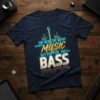 T-shirt with the text "You Hear The Music Music But You Feel The Bass" in bold, stylized font, featuring a