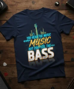 T-shirt with the text "You Hear The Music Music But You Feel The Bass" in bold, stylized font, featuring a