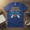 T-shirt featuring the quote "YOU KNOW WHAT I LIKE ABOUT PEOPLE? Their Dogs." with two dogs and paw prints inside