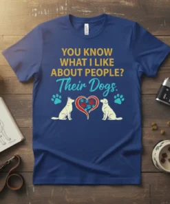 T-shirt featuring the quote "YOU KNOW WHAT I LIKE ABOUT PEOPLE? Their Dogs." with two dogs and paw prints inside