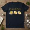 Deviled egg t-shirt with the quote "You know why I'm here." and three different styles of deviled eggs