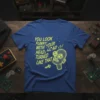 Blue t-shirt with bright yellow text "YOU LOOK FUNNY WITH YOUR HEAD TURNED LIKE THAT!!" and a wireframe head graphic