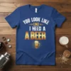 T-shirt with white text "YOU LOOK LIKE I NEED A BEER" and a graphic of a beer mug