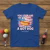 T-shirt with "You Look Like The 4th Of July Makes Me Want A Hot Dog real bad" text and a
