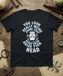 Black t-shirt with white text that reads "YOU LOOK REALLY WEIRD DOING THAT THAT THING DOING YTOR HEAD" and an