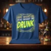 Blue t-shirt with "YOU MIGHT BE YOU MIGHT BE DRUNK" in white and yellow distressed lettering, framed by decorative yellow