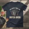 Navy blue t-shirt with "You Should Smell My Dutch Oven" text and a graphic of a steaming Dutch oven