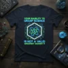 T-shirt with the quote "Your Inability To Grasp Science Is Not A Valid Argument Against It" and an atom graphic