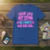 Your Lips Keep Moving But All I Hear Is Blah, Blah, Blah... text design on a blue t-shirt