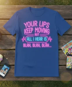 Your Lips Keep Moving But All I Hear Is Blah, Blah, Blah... text design on a blue t-shirt
