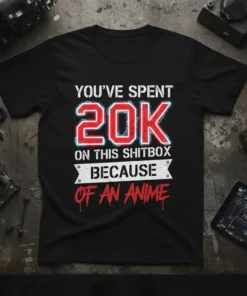 Black t-shirt with "You've Spent 20K On This Shitbox Because Of An Anime" quote in bold red and white typography