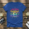 T-shirt with text "...and then things got GAY" in rainbow colors and psychedelic swirl, surrounded by colorful bursts