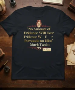 "No Amount of Evidence Will Ever Persuade an idiot" Mark Twain quote on a black t-shirt with gold text and