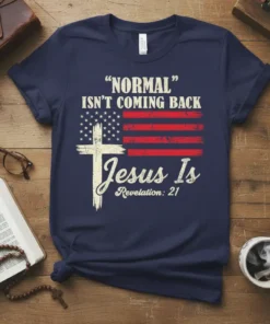 "Normal" Isn't Coming Back Jesus Is T-Shirt with American flag cross graphic and Revelation 21 quote